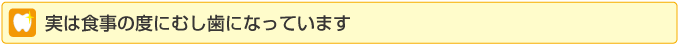 実は食事の度にむし歯になっています