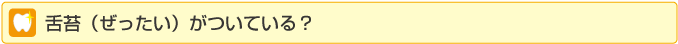 舌苔（ぜったい）がついている？